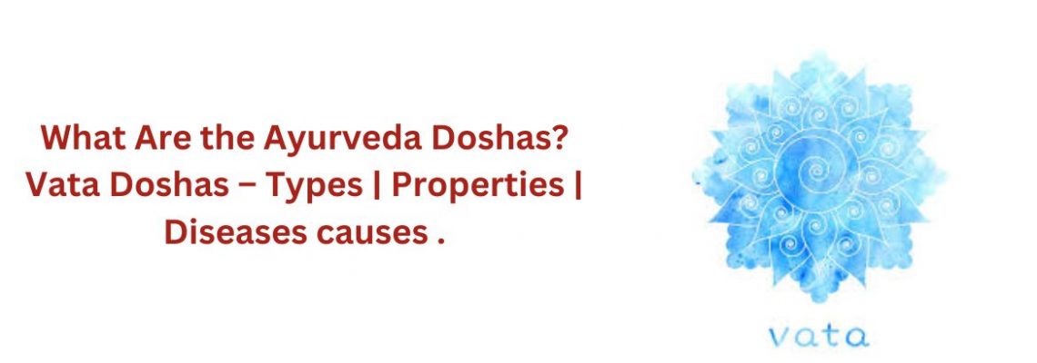 What Are the Ayurveda Doshas? Vata Doshas – Types | Properties | Diseases causes .