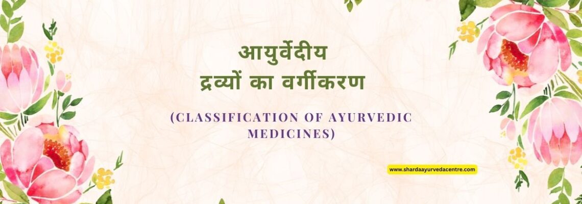 आयुर्वेदीय द्रव्यों का वर्गीकरण (Classification of Ayurvedic Medicines)