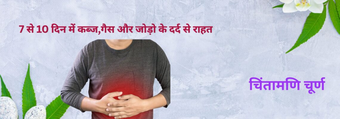 7 से 10 दिन में कब्ज,गैस और जोड़ो के दर्द से राहत ? जानिए चिंतामणि चूर्ण का आयुर्वेदिक राज